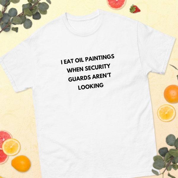 I Eat Oil Paintings When Security Guards Aren't Looking - Gildan 5000 - PLUS SIZES THROUGH 5XL