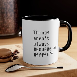 Things Aren't Always #000000 or #FFFFFF graphic designer 11 15 oz mug hex html web gift present office black white color funny gag photoshop