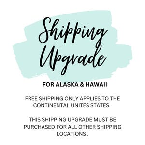 May include: White background with text that reads "Shipping Upgrade" in black script over a light blue watercolor-style shape. Additional text states "FOR ALASKA & HAWAII" and shipping details.