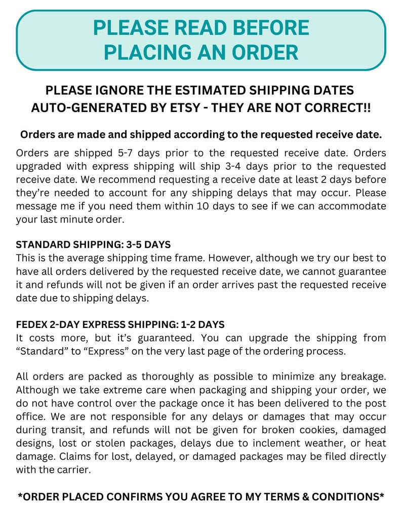 May include: A white and teal graphic with the text "PLEASE READ BEFORE PLACING AN ORDER." The text provides information about shipping times, Etsy's auto-generated shipping dates, and order policies. It also includes a statement about agreeing to terms and conditions.
