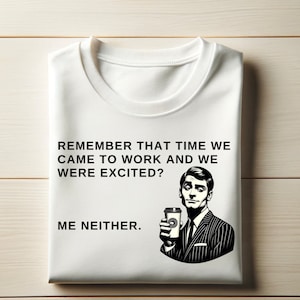 Remember That Time We Came to Work and We Were Excited T-Shirt Design Digital | Sarcastic Work Humor SVG & PNG | Office Joke Shirt Graphic