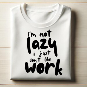 I&#39;m Not Lazy, I Just Don&#39;t Like Work Funny T-Shirt – Sarcastic Graphic Tee, Humorous Gift, Casual Everyday Wear