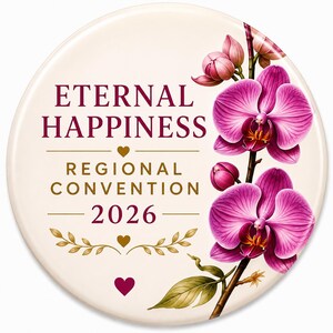May include: A round, off-white button with the words "ETERNAL HAPPINESS REGIONAL CONVENTION 2026" in burgundy and gold. Features a floral design with pink orchids and green leaves.
