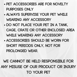 May include: Text on a white background with black bullet points. The text states that pet accessories are for novelty purposes only, and pets should be supervised while wearing them. It also warns against placing pets in enclosed areas while wearing accessories and advises short-term use.