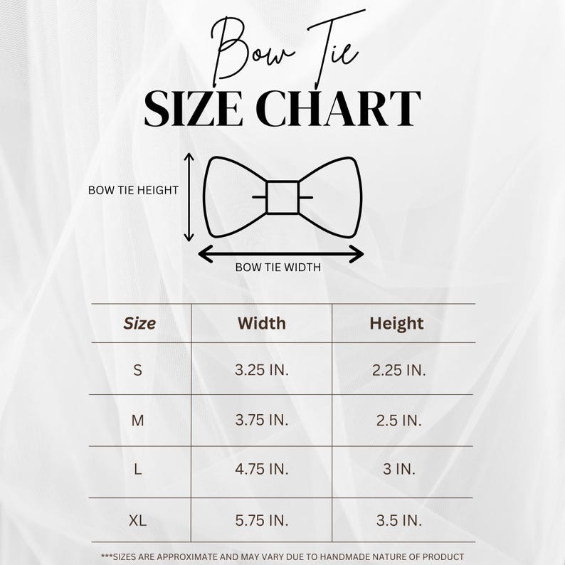 May include: A bow tie size chart with the title "Bow Tie SIZE CHART". The chart shows bow tie width and height measurements in inches for sizes S, M, L, and XL. The text "SIZES ARE APPROXIMATE" is at the bottom.