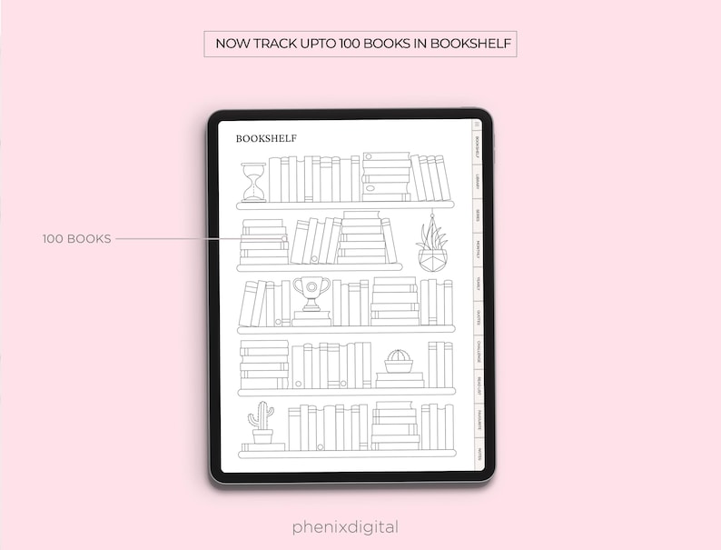 May include: A digital bookshelf tracker on a tablet. The design shows a bookshelf with multiple shelves, each holding stacks of books. The text "NOW TRACK UPTO 100 BOOKS IN BOOKSHELF" is at the top. The text "100 BOOKS" is on the left.