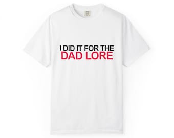 I Did It For The Dad Lore T-Shirt, Unisex Graphic Tee, Father&#39;s Day Gift, Perfect Gift for Men