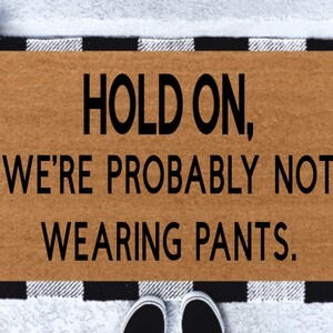Hold On, We&#39;re Probably Not Wearing Pants Doormat, Funny Doormats, Funny Mats, No Pants Doormat, Welcome Mat, Housewarming Gift, Home Decor