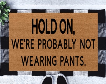 Hold On, We're Probably Not Wearing Pants Doormat, Funny Doormats, Funny Mats, No Pants Doormat, Welcome Mat, Housewarming Gift, Home Decor