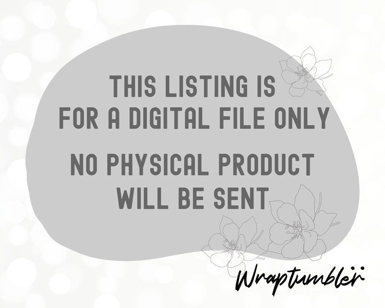 May include: A gray circle with a white outline and the text "THIS LISTING IS FOR A DIGITAL FILE ONLY NO PHYSICAL PRODUCT WILL BE SENT" in black. The text "Wraptumbler" is written in cursive below the circle.