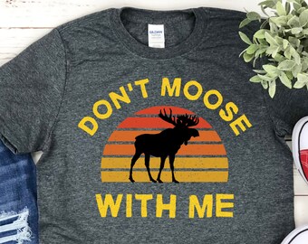 Dont Moose With Me, Funny Moose Shirt, Moose Lover Shirt, Alaska Frontier Shirt Funny Alaska Shirt Alaska Camping Shirt, Alaska Hiking Shirt