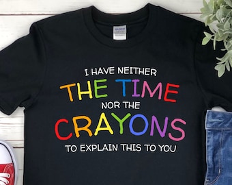 I Have Neither the Time Nor the Crayon to Explain this to You Shirt Neither Time or Crayon Shirt Sarcastic Women Shirt Sarcastic Quote Shirt