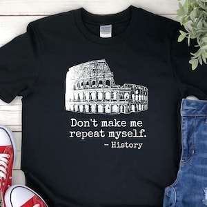 Roman Colosseum Shirt, Don&#39;t Make Me Repeat Myself History Shirt, Fall of Rome Shirt, Ancient Rome Shirt, Roman Empire Shirt, Latin Teacher