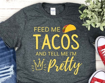Funny Taco Lover Shirt, Feed Me Tacos and Tell Me I'm Pretty Shirt, Funny Taco Shirt Womens Taco Tuesday Shirt Taco Party Shirt Taco Bout It