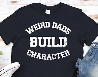 Weird Dads Build Character Shirt, Dad Quote Shirt, Dad Life Shirt, Funny Dad Bod Shirt, Dad Birthday Gift Funny Father Figure Shirt Dad Joke