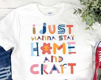 Crafting T-Shirt, Funny Craft Hobby Shirt, Crafting Shirt, Gift For Crafter, Crafter Shirt, Crafter Gift, I Just Wanna Stay Home And Craft