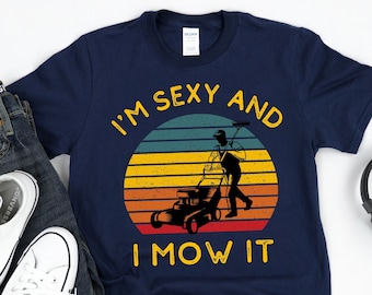 Lawn Mower Shirt, Lawn Mowing Dad Shirt, Funny Lawn Mowing Shirt, Lawn Enforcement Sexy and I Mow It Gardener Dad Landscaping Dad Farmer Dad