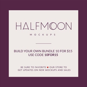 May include: A square graphic with a dark purple border and a light beige center. The text reads: HALFMOON MOCKUPS, BUILD YOUR OWN BUNDLE 10 FOR $15, USE CODE 10FOR15, BE SURE TO FAVORITE OUR STORE TO GET UPDATES ON NEW MOCKUPS AND SALES.