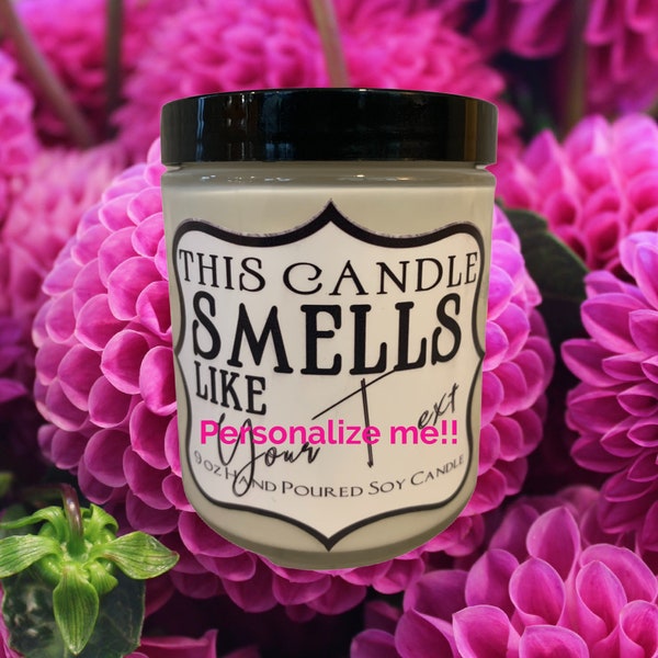 This Candle smells like ( your text here) PERSONALIZED----  9 ounce Hand Poured Soy Candle