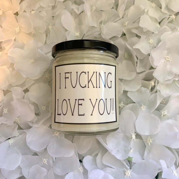 I fucking love you. -soy candle