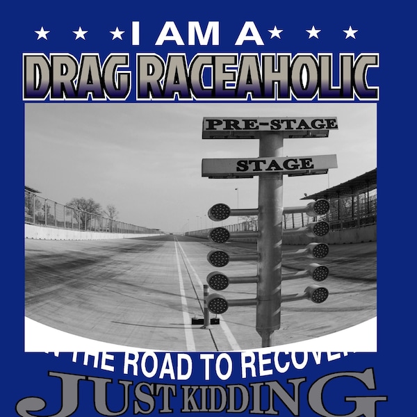 I am a Drag Raceaholic on the road to recovery. Just kidding. I'm on the road to the drag strip.