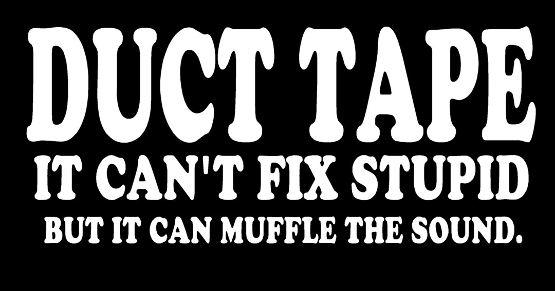 Duct Tape It Can't Fix Stupid but It Can Muffle the Sound Etsy