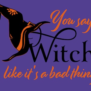 You say witch like it&#39;s a bad thing!
