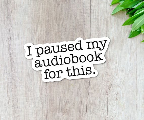I Paused My Audiobook tumbler sticker, Just because gift for Book Lover, Bookish gift for mom, Funny Book Club Gift, Snarky Stickers