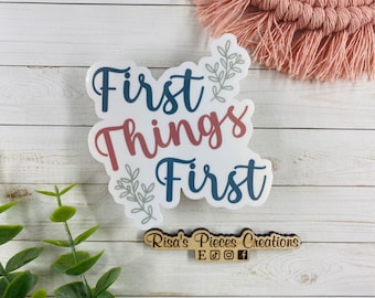 First Things First Sticker, Inspirational Sticker, AA Quotes, Encouraging Sticker, Sobriety Sticker, Recovery Gift, 12 Step Sticker