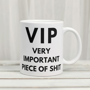 May include: White ceramic mug with black text that reads "VIP Very Important Piece of Shit".