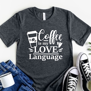 Coffee is My Love Language | Women's T-Shirt | Funny T-Shirt | Bella Canvas | Unisex Shirt | Graphic T-Shirt | Soft Shirt Coffee Lovers