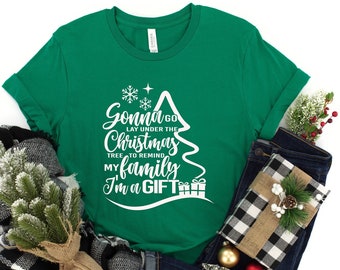 Gonna Go Lay Under The Tree To Remind My Family That I'm A Gift Shirt, Gift For Christmas, Christmas Shirt, Family Christmas Gift T-Shirt