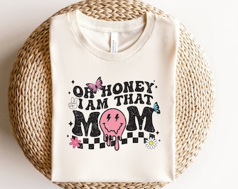 Oh Honey I am That Mom Shirt, Funny Mom Shirt, Trendy Mom Sweatshirt, Mothers Day Tshirt, Mom Life Sweater