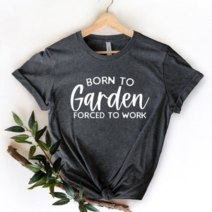 Born To Garden Forced To Work Shirt, Gardener Shirt, Plant Lady T-shirt, Plant Mom Shirt, Funny Gardening Gift