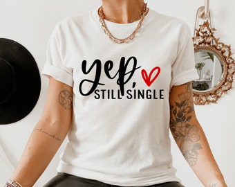 Yep Still Single Shirt, Funny Valentines Day Shirt, Valentine Shirt, Funny Single Tee, Valentines Day Gift, Valentines Day Gift Best Friend