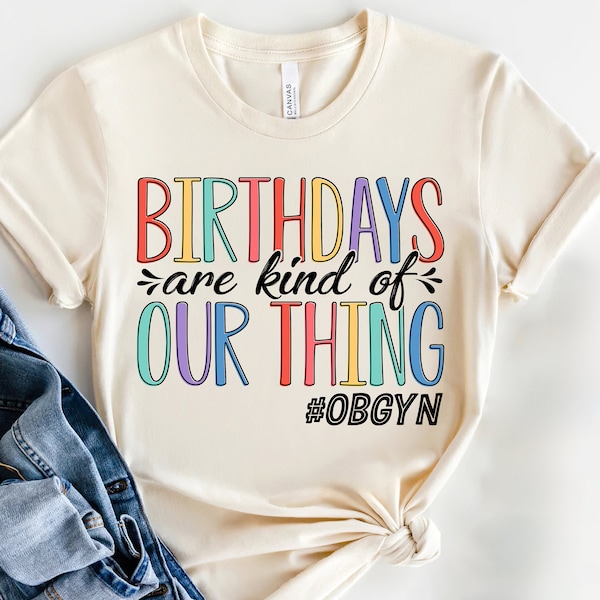 Birthdays Are Kind Of Our Thing,OBGYN Shirt, Birth Companion Shirt, Mother Baby Nurse Shirt,Funny Midwife