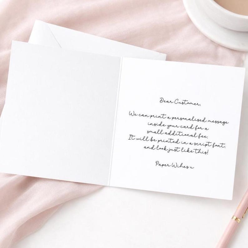May include: A white greeting card with black script text that reads: Dear Customer. We can print a personalized message inside your card for a small additional fee. It will be printed in a script font, and look just like this! Paper Wishes x.