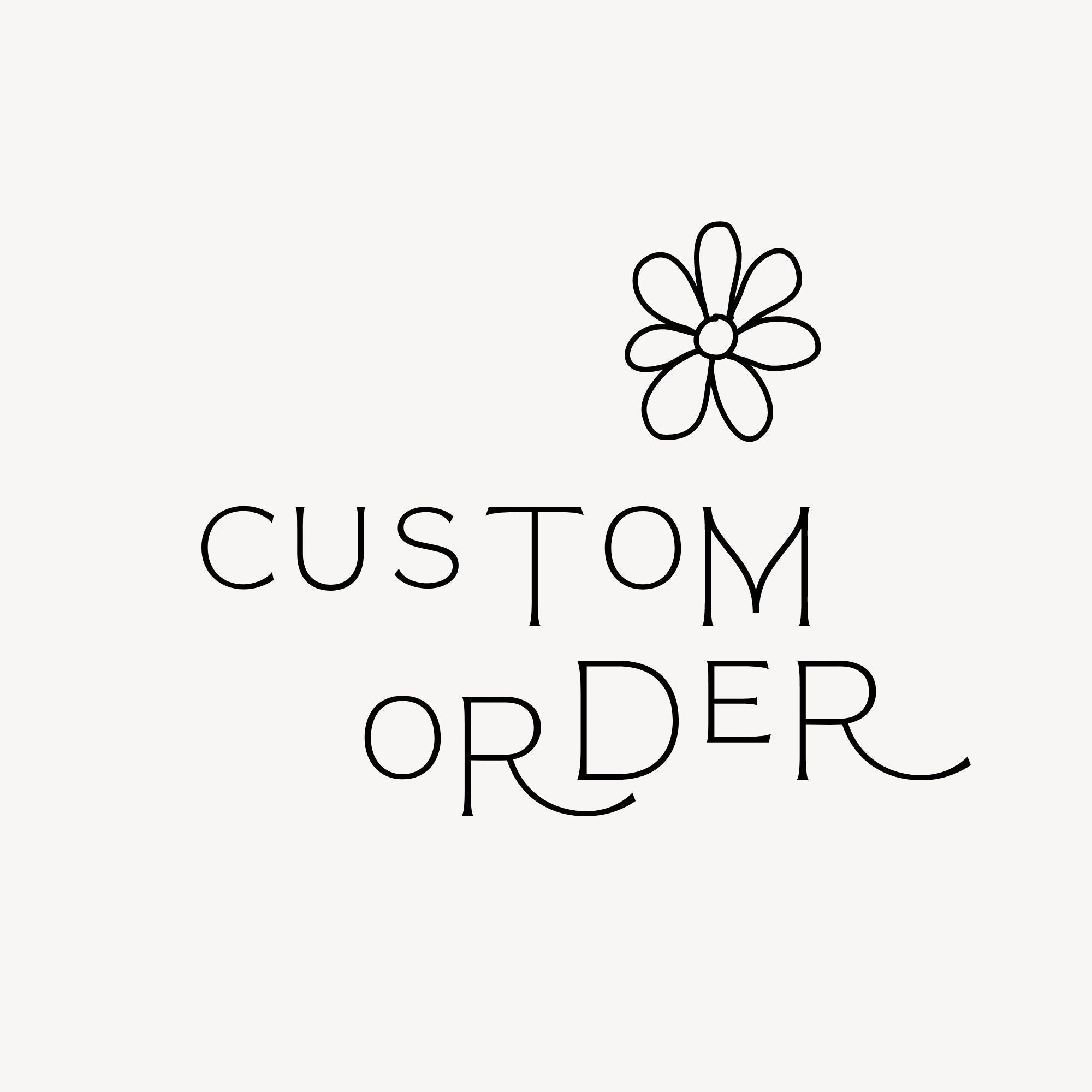 CUSTOM ORDER - please only purchase when requested to do so