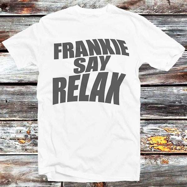 Frankie Say Relax T Shirt Best Gift for Friends Limited Edition Fashion Design Style Top Tee TV Series Quote B62