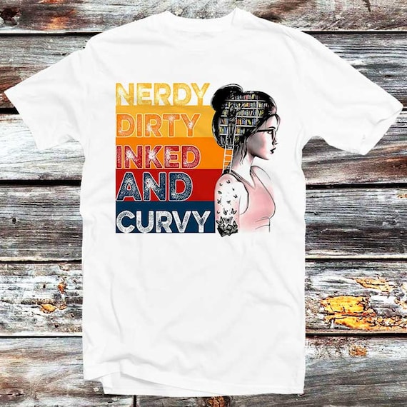 Nerdy Dirty Inked And Curvy T-Shirt Nerdy Dirty Inked And Curvy T-Shirt