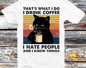 That's What I Do T Shirt I Drink Coffee I Hate People And I Know Things Black Cat Vintage Retro Classic Top Tee Gift B73