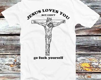 Jesus Love You But I Don't Go Fcuk Yourself T Shirt Vintage Retro Cool Gift Mens Womens Unisex Cartoon Anime Top Tee B609