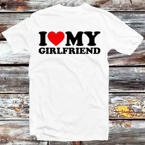 I Love My Girlfriend Birthday Valentines Day Joke T Shirt Vintage Retro Gift Mens Womens Unisex Cartoon Anime Top Tee B1171