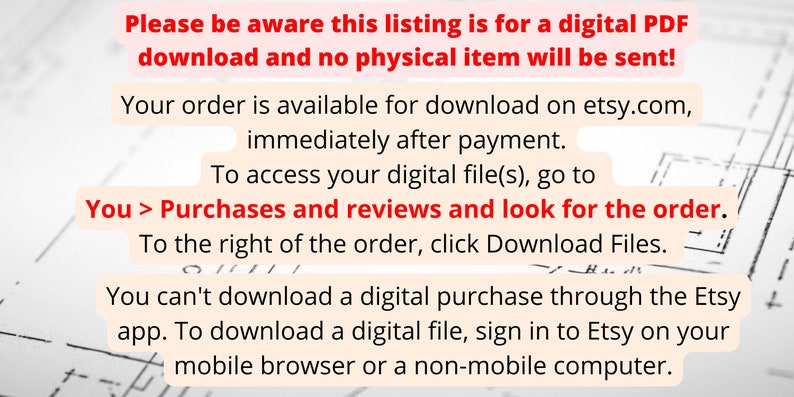May include: Text on a white background with a blue and white grid pattern. The text reads: "Please be aware this listing is for a digital PDF download and no physical item will be sent! Your order is available for download on etsy.com, immediately after payment. To access your digital file(s), go to You > Purchases and reviews and look for the order. To the right of the order, click Download Files. You can't download a digital purchase through the Etsy app. To download a digital file, sign in to Etsy on your mobile browser or a non-mobile computer."