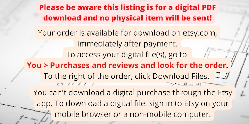 May include: Text on a white background with a blue and white grid pattern. The text reads: "Please be aware this listing is for a digital PDF download and no physical item will be sent! Your order is available for download on etsy.com, immediately after payment. To access your digital file(s), go to You > Purchases and reviews and look for the order. To the right of the order, click Download Files. You can't download a digital purchase through the Etsy app. To download a digital file, sign in to Etsy on your mobile browser or a non-mobile computer."