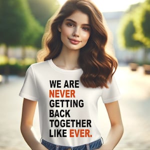 May include: A white t-shirt with black text that reads "We are never getting back together like ever." The text "never" is in orange.