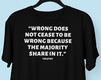 May include: Black t-shirt with white text that reads "WRONG DOES NOT CEASE TO BE WRONG BECAUSE THE MAJORITY SHARE IN IT."  The text is attributed to Tolstoy.