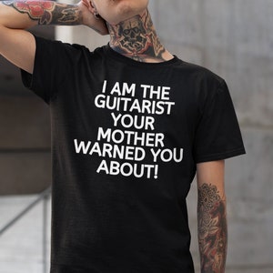 I Am The Guitarist Your Mother Warned You About T-shirt, Funny Guitar Player Shirt, Musician Gift for Guitarists