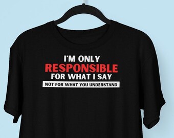 May include: Black t-shirt with white text that reads "I'm only responsible for what I say, not for what you understand". The text "responsible" is in red.