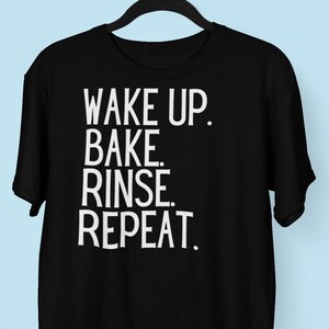 Wake Up Bake Rinse Repeat Shirt, Baking Life shirt, Baker shirt, Cookies Shirt, Funny Baking shirt, baker gift, baking lover gift, Bakery